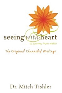 Seeing with Heart: To Journey from Within: The Original Channeled Writings (Paperback)