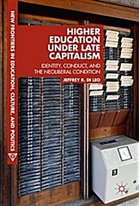 Higher Education Under Late Capitalism: Identity, Conduct, and the Neoliberal Condition (Hardcover, 2017)