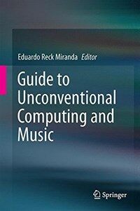Guide to unconventional computing for music [electronic resource]
