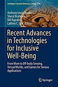 Recent Advances in Technologies for Inclusive Well-Being: From Worn to Off-Body Sensing, Virtual Worlds, and Games for Serious Applications (Hardcover, 2017)
