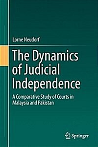 The Dynamics of Judicial Independence: A Comparative Study of Courts in Malaysia and Pakistan (Hardcover, 2017)