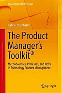 The Product Managers Toolkit(r): Methodologies, Processes, and Tasks in Technology Product Management (Hardcover, 2, 2017)