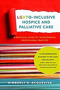 Lgbtq-Inclusive Hospice and Palliative Care: A Practical Guide to Transforming Professional Practice (Paperback)