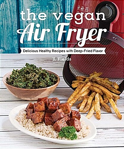 The Vegan Air Fryer: The Healthier Way to Enjoy Deep-Fried Flavors (Paperback)