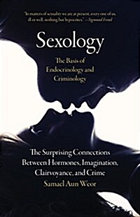 Sexology: The Basis of Endocrinology and Criminology: The Surprising Connections Between Hormones, Imagination, Clairvoyance, and Crime (Paperback)