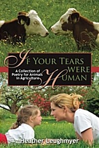 If Your Tears Were Human: A Collection of Poetry for Animals in Agriculture (Paperback)