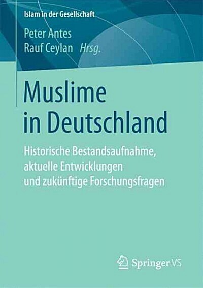 Muslime in Deutschland: Historische Bestandsaufnahme, Aktuelle Entwicklungen Und Zuk?ftige Forschungsfragen (Paperback, 1. Aufl. 2017)