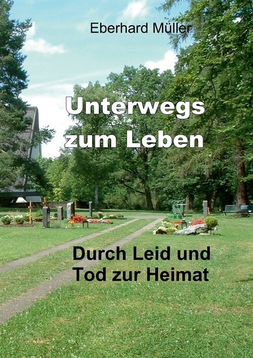 Unterwegs zum Leben: Durch Leid und Tod zur Heimat (Paperback)