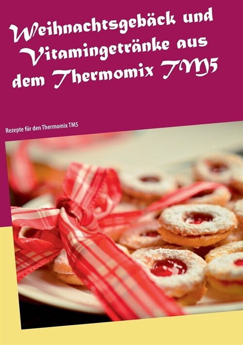 Weihnachtsgeb?k und Vitamingetr?ke aus dem Thermomix TM5: Rezepte f? den Thermomix TM5 (Paperback)