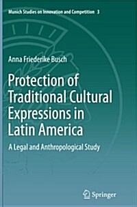 Protection of Traditional Cultural Expressions in Latin America: A Legal and Anthropological Study (Paperback, Softcover Repri)