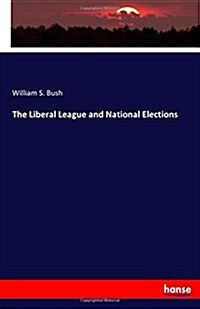 The Liberal League and National Elections (Paperback)