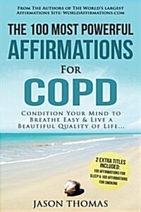 Affirmation the 100 Most Powerful Affirmations for Copd 2 Amazing Affirmative Books Included for Sleep & Smoking: Condition Your Mind to Breathe Easy (Paperback)