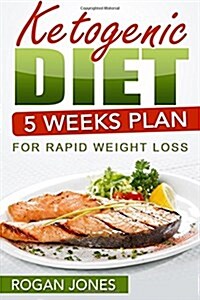 Ketogenic Diet: 5 Weeks Plan for Rapid Weight Loss (Paperback)