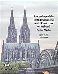 Proceedings of the Tenth International AAAI Conference on Web and Social Media (Icwsm 2016) (Paperback)