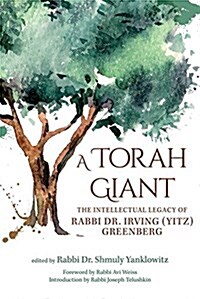 A Torah Giant: The Intellectual Legacy of Rabbi Dr. Irving (Yitz) Greenberg (Hardcover)
