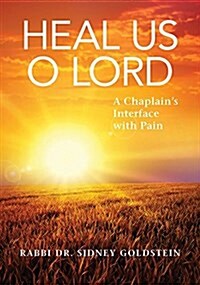 Heal Us O Lord: A Chaplains Interface with Pain (Hardcover)