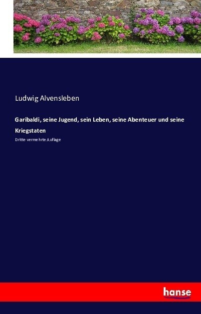 Garibaldi, seine Jugend, sein Leben, seine Abenteuer und seine Kriegstaten: Dritte vermehrte Auflage (Paperback)