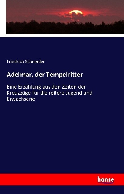 Adelmar, der Tempelritter: Eine Erz?lung aus den Zeiten der Kreuzz?e f? die reifere Jugend und Erwachsene (Paperback)