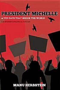 President Michelle, or Ten Days That Shook the World: A Subversive Political Fantasy (Paperback, In Print, with)