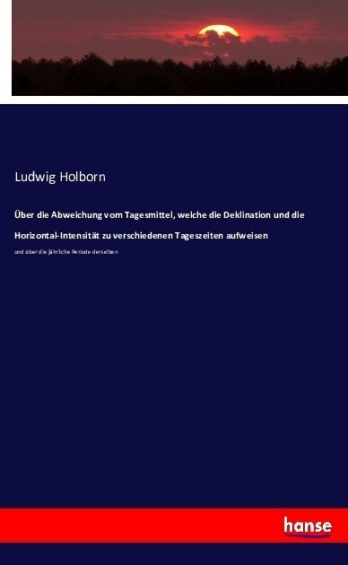 ?er die Abweichung vom Tagesmittel, welche die Deklination und die Horizontal-Intensit? zu verschiedenen Tageszeiten aufweisen: und ?er die j?rlic (Paperback)