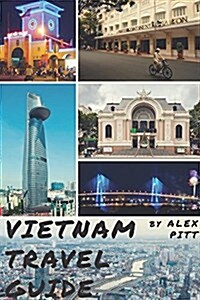 Vietnam Travel Guide: History of Vietnam, Typical Costs, Top Things to See and Do, Traveling, Accommodation, Cuisine, Festivals, Sports and (Paperback)