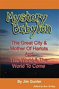 Mystery Babylon: The Great City & Mother of Harlots and This World & the World to Come (Paperback)