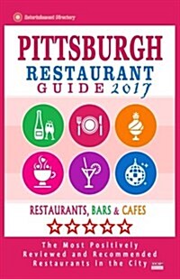 Pittsburgh Restaurant Guide 2017: Best Rated Restaurants in Pittsburgh, Pennsylvania - 500 Restaurants, Bars and Caf? recommended for Visitors, 2017 (Paperback)