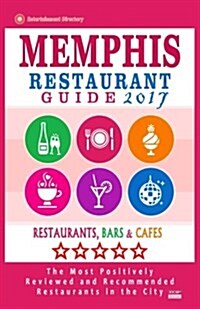 Memphis Restaurant Guide 2017: Best Rated Restaurants in Memphis, Tennessee - 500 Restaurants, Bars and Caf? recommended for Visitors, 2017 (Paperback)