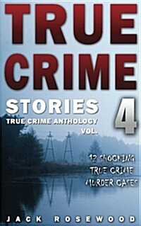 True Crime Stories Volume 4: 12 Shocking True Crime Murder Cases (Paperback)