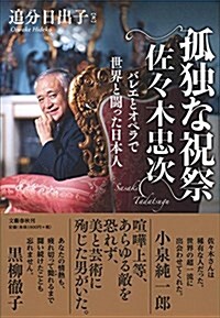 孤獨な祝祭 佐-木忠次 バレエとオペラで世界と鬪った日本人 (單行本)