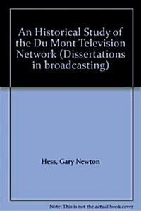 An Historical Study of the Du Mont Television Network (Dissertations in broadcasting) (Hardcover)