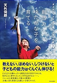 創造力ゆたかな子を育てる: ダイナミックで光り輝く人生への處方箋 (BE HERE NOW BOOKS人間性敎育學シリ-ズ 3) (單行本)