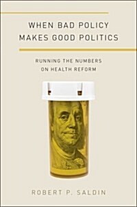 When Bad Policy Makes Good Politics: Running the Numbers on Health Reform (Paperback)