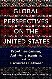 Global Perspectives on the United States: Pro-Americanism, Anti-Americanism, and the Discourses Between (Paperback)