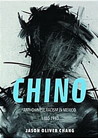 Chino: Anti-Chinese Racism in Mexico, 1880-1940 (Paperback)