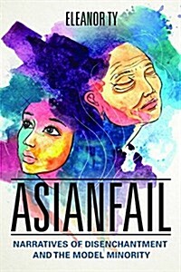 Asianfail: Narratives of Disenchantment and the Model Minority (Paperback)