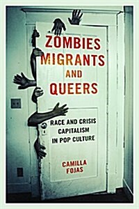 Zombies, Migrants, and Queers: Race and Crisis Capitalism in Pop Culture (Paperback)