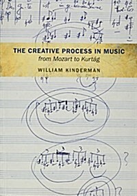 The Creative Process in Music from Mozart to Kurtag (Paperback)