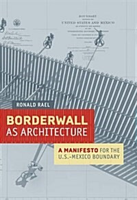 Borderwall as Architecture: A Manifesto for the U.S.-Mexico Boundary (Paperback)