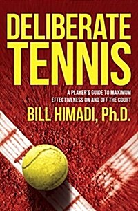 Deliberate Tennis: A Players Guide to Maximum Effectiveness on and Off the Court (Paperback)