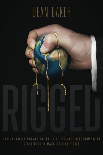 Rigged: How Globalization and the Rules of the Modern Economy Were Structured to Make the Rich Richer (Paperback)
