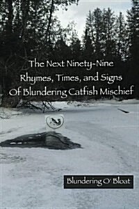 The Next Ninety-Nine Rhymes, Times, and Signs of Blundering Catfish Mischief (Paperback)