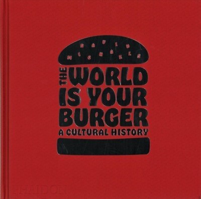 The World is Your Burger : A Cultural History (Hardcover)