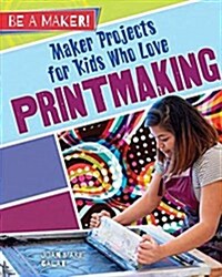 Maker Projects for Kids Who Love Printmaking (Library Binding)