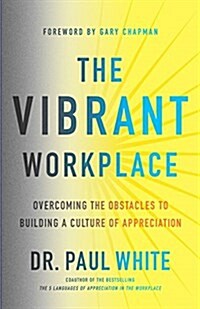 The Vibrant Workplace: Overcoming the Obstacles to Building a Culture of Appreciation (Paperback)