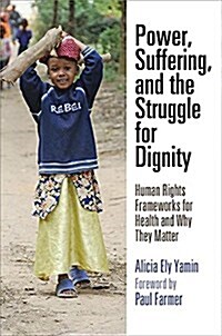 Power, Suffering, and the Struggle for Dignity: Human Rights Frameworks for Health and Why They Matter (Paperback)