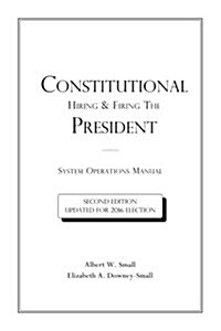 Constitutional Hiring & Firing the President: System Operations Manual (Paperback)