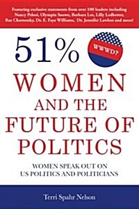 51%: Women and the Future of Politics: Women Speak Out on Us Politics and Politicians (Paperback)