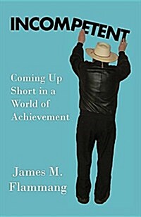 Incompetent: Coming Up Short in a World of Achievement (Paperback)