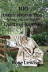 100 Inspirational Tips to help you on Your Quilting Journey (Paperback)